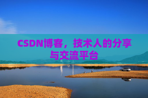 CSDN博客，技术人的分享与交流平台